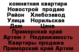1 комнатная квартира Новострой  продаю › Район ­ Хлебозавод › Улица ­ Норильская › Дом ­ 4/1 › Цена ­ 1 - Приморский край, Артем г. Недвижимость » Квартиры продажа   . Приморский край,Артем г.